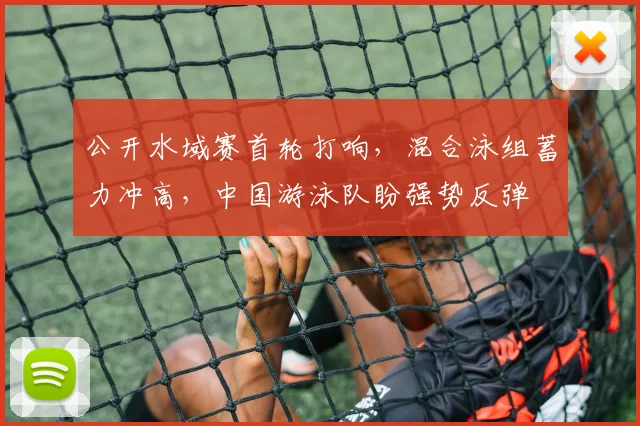 公开水域赛首轮打响，混合泳组蓄力冲高，中国游泳队盼强势反弹 - 500彩票网推荐